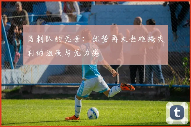 马刺队的无奈：优势再大也难掩失利的沮丧与无力感