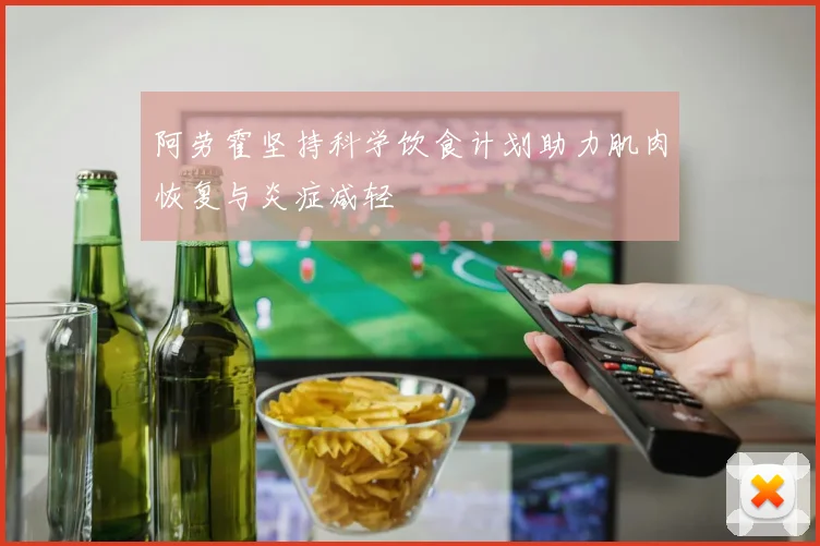 阿劳霍坚持科学饮食计划助力肌肉恢复与炎症减轻
